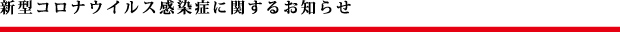 新型コロナウイルス感染症に関するお知らせ